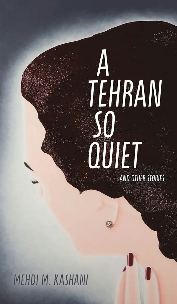 Cover of A Tehran So Quiet and Other Stories by Mehdi M. Kashani